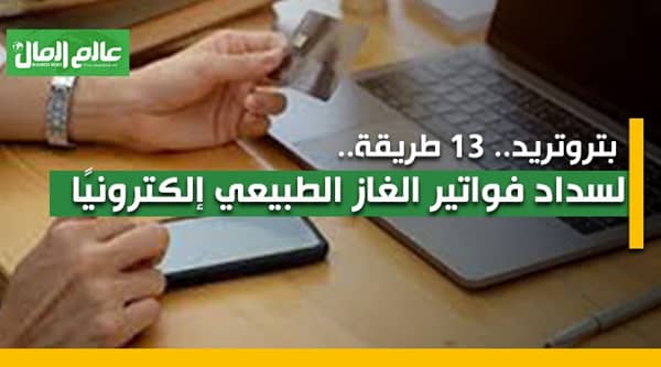 بتروتريد.. 13 طريقة لسداد فواتير الغاز الطبيعي إلكترونيًا